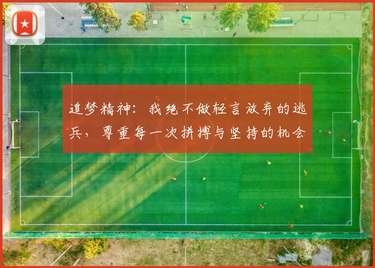 追梦精神：我绝不做轻言放弃的逃兵，尊重每一次拼搏与坚持的机会