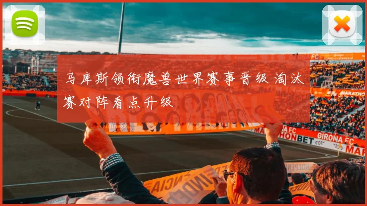 马库斯领衔魔兽世界赛事晋级 淘汰赛对阵看点升级