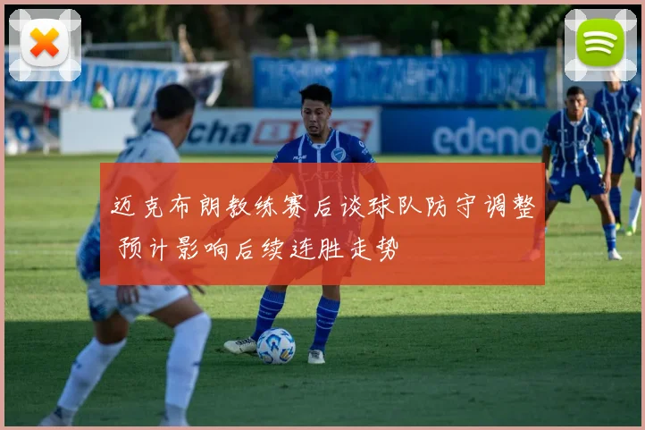 迈克布朗教练赛后谈球队防守调整 预计影响后续连胜走势